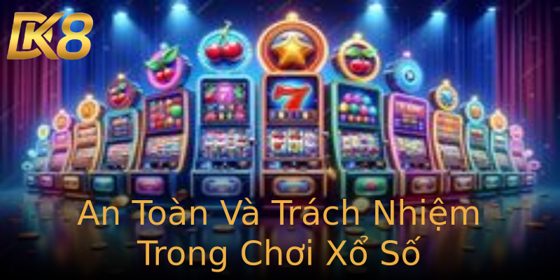 An Toàn Và Trách Nhiệm Trong Chơi Xổ Số An Toàn Và Trách Nhiệm Trong Chơi Xổ Số