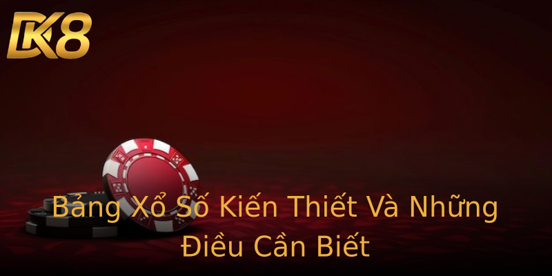 Bảng Xổ Số Kiến Thiết Và Những Điều Cần Biết Bảng Xổ Số Kiến Thiết Và Những Điều Cần Biết