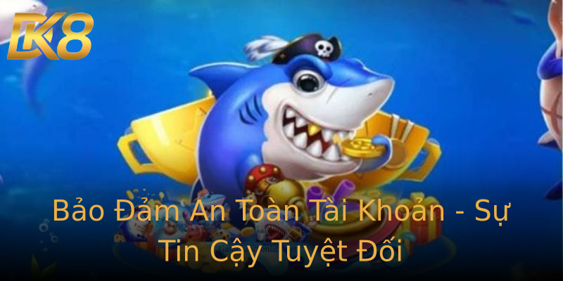 Bảo Đảm An Toàn Tài Khoản - Sự Tin Cậy Tuyệt Đối Bảo Đảm An Toàn Tài Khoản - Sự Tin Cậy Tuyệt Đối