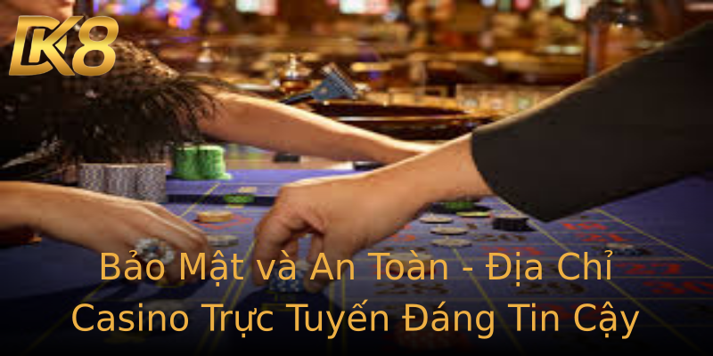 Bảo Mật và An Toàn - Địa Chỉ Casino Trực Tuyến Đáng Tin Cậy Bảo Mật và An Toàn - Địa Chỉ Casino Trực Tuyến Đáng Tin Cậy
