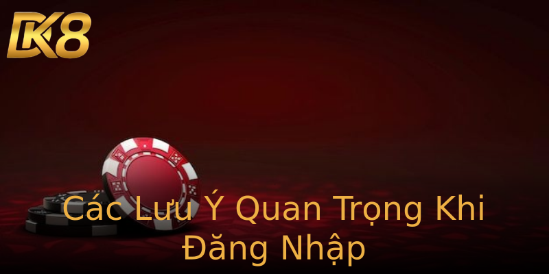 Các Lưu Ý Quan Trọng Khi Đăng Nhập Các Lưu Ý Quan Trọng Khi Đăng Nhập