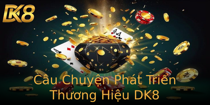 Câu Chuyện Phát Triển Thương Hiệu DK8 Câu Chuyện Phát Triển Thương Hiệu DK8