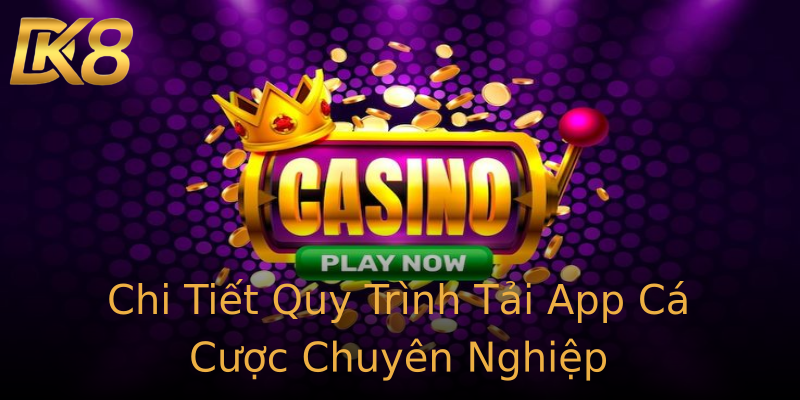 Chi Tiết Quy Trình Tải App Cá Cược Chuyên Nghiệp Chi Tiết Quy Trình Tải App Cá Cược Chuyên Nghiệp