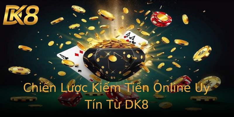 Chiến Lược Kiếm Tiền Online Uy Tín Từ DK8 Chiến Lược Kiếm Tiền Online Uy Tín Từ DK8