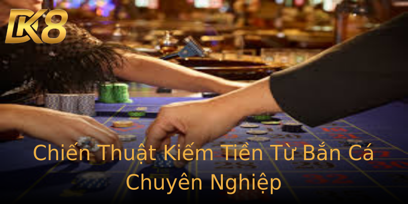 Chiến Thuật Kiếm Tiền Từ Bắn Cá Chuyên Nghiệp Chiến Thuật Kiếm Tiền Từ Bắn Cá Chuyên Nghiệp