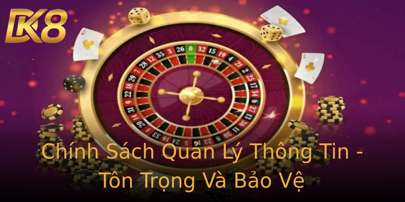 Chính Sách Quản Lý Thông Tin - Tôn Trọng Và Bảo Vệ Chính Sách Quản Lý Thông Tin - Tôn Trọng Và Bảo Vệ