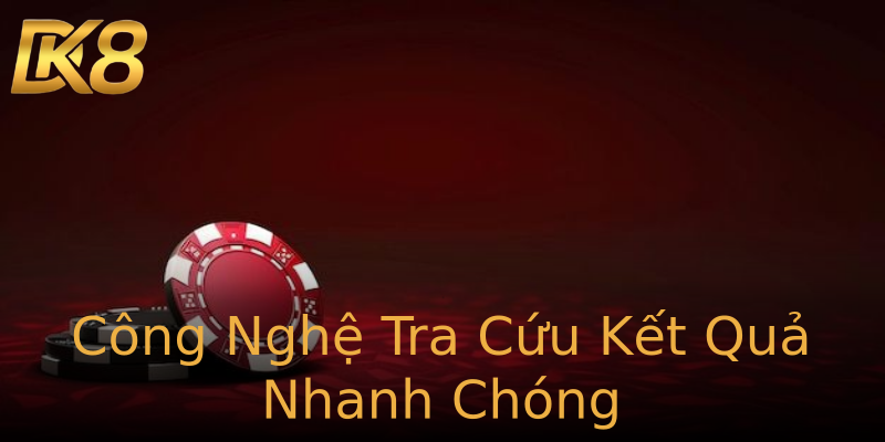 Công Nghệ Tra Cứu Kết Quả Nhanh Chóng Công Nghệ Tra Cứu Kết Quả Nhanh Chóng