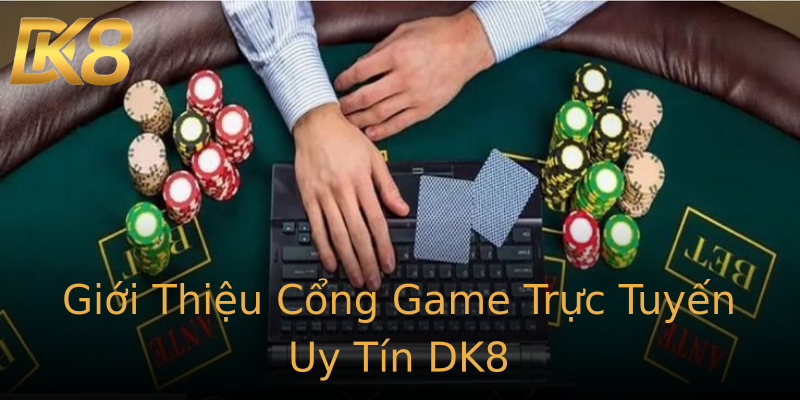 Giới Thiệu Cổng Game Trực Tuyến Uy Tín DK8 Giới Thiệu Cổng Game Trực Tuyến Uy Tín DK8