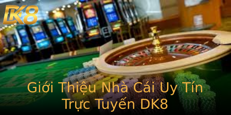 Giới Thiệu Nhà Cái Uy Tín Trực Tuyến DK8 Giới Thiệu Nhà Cái Uy Tín Trực Tuyến DK8