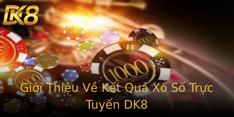Giới Thiệu Về Kết Quả Xổ Số Trực Tuyến DK8 Giới Thiệu Về Kết Quả Xổ Số Trực Tuyến DK8