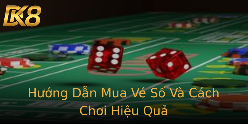 Hướng Dẫn Mua Vé Số Và Cách Chơi Hiệu Quả Hướng Dẫn Mua Vé Số Và Cách Chơi Hiệu Quả