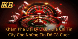 Kham Pha Ai Ly Dk8 Ia Chi Tin Cay Cho Nhung Tin O Ca Cuoc