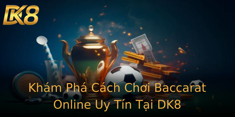Khám Phá Cách Chơi Baccarat Online Uy Tín Tại DK8 Khám Phá Cách Chơi Baccarat Online Uy Tín Tại DK8