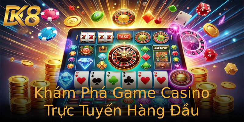 Khám Phá Game Casino Trực Tuyến Hàng Đầu Khám Phá Game Casino Trực Tuyến Hàng Đầu