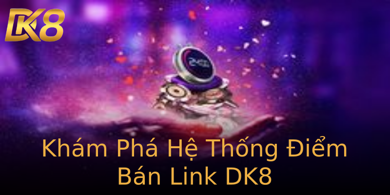 Khám Phá Hệ Thống Điểm Bán Link DK8 Khám Phá Hệ Thống Điểm Bán Link DK8