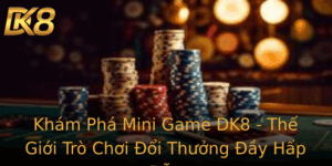 Kham Pha Mini Game Dk8 The Gioi Tro Choi Oi Thuong Ay Hap Dan