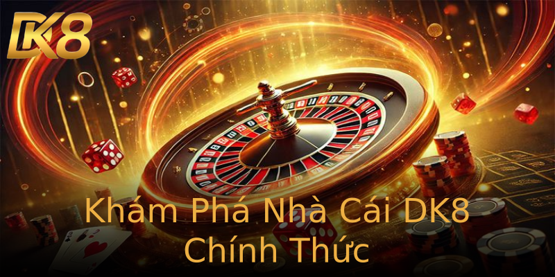 Khám Phá Nhà Cái DK8 Chính Thức Khám Phá Nhà Cái DK8 Chính Thức