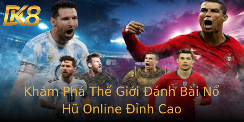 Khám Phá Thế Giới Đánh Bài Nổ Hũ Online Đỉnh Cao Khám Phá Thế Giới Đánh Bài Nổ Hũ Online Đỉnh Cao