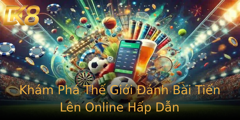 Khám Phá Thế Giới Đánh Bài Tiến Lên Online Hấp Dẫn Khám Phá Thế Giới Đánh Bài Tiến Lên Online Hấp Dẫn
