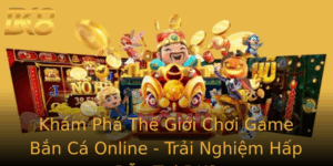 Kham Pha The Gioi Choi Game Ban Ca Online Trai Nghiem Hap Dan Tai Dk8
