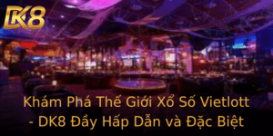 Kham Pha The Gioi Xo So Vietlott Dk8 Ay Hap Dan Va Ac Biet