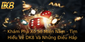 Kham Pha Xo So Mien Nam Tim Hieu Ve Dk8 Va Nhung Ieu Hap Dan