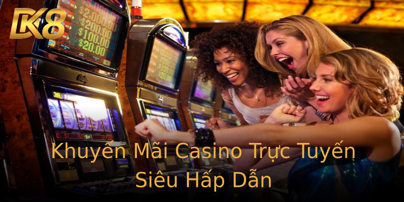 Khuyến Mãi Casino Trực Tuyến Siêu Hấp Dẫn Khuyến Mãi Casino Trực Tuyến Siêu Hấp Dẫn