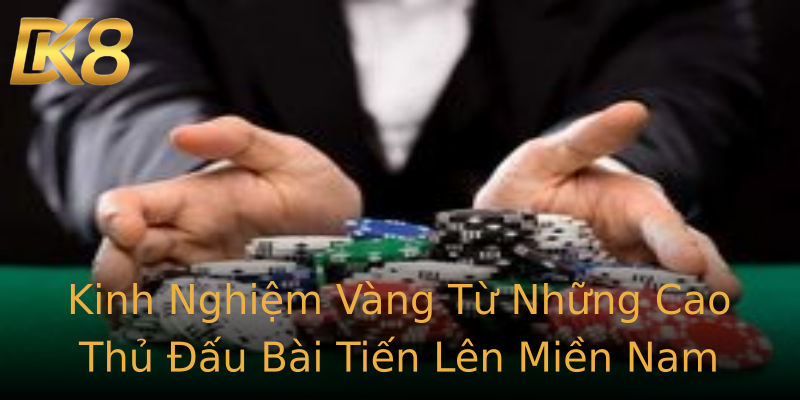 Kinh Nghiệm Vàng Từ Những Cao Thủ Đấu Bài Tiến Lên Miền Nam Kinh Nghiệm Vàng Từ Những Cao Thủ Đấu Bài Tiến Lên Miền Nam