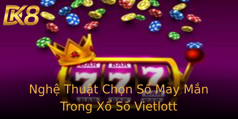 Nghệ Thuật Chọn Số May Mắn Trong Xổ Số Vietlott Nghệ Thuật Chọn Số May Mắn Trong Xổ Số Vietlott