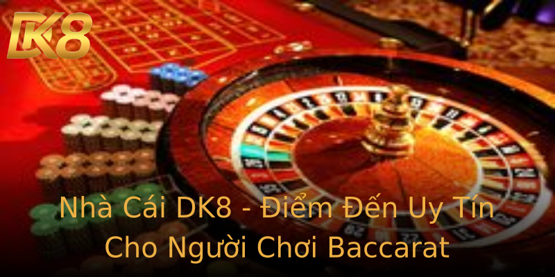 Nhà Cái DK8 - Điểm Đến Uy Tín Cho Người Chơi Baccarat Nhà Cái DK8 - Điểm Đến Uy Tín Cho Người Chơi Baccarat