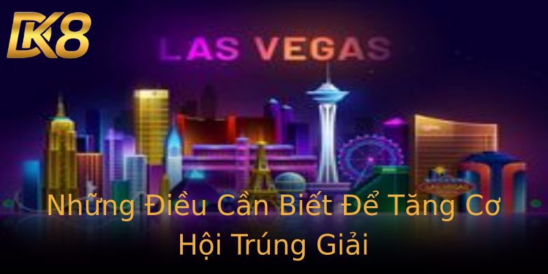 Những Điều Cần Biết Để Tăng Cơ Hội Trúng Giải Những Điều Cần Biết Để Tăng Cơ Hội Trúng Giải