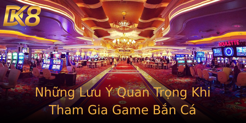 Những Lưu Ý Quan Trọng Khi Tham Gia Game Bắn Cá Những Lưu Ý Quan Trọng Khi Tham Gia Game Bắn Cá
