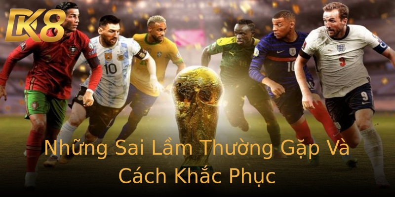 Những Sai Lầm Thường Gặp Và Cách Khắc Phục Những Sai Lầm Thường Gặp Và Cách Khắc Phục