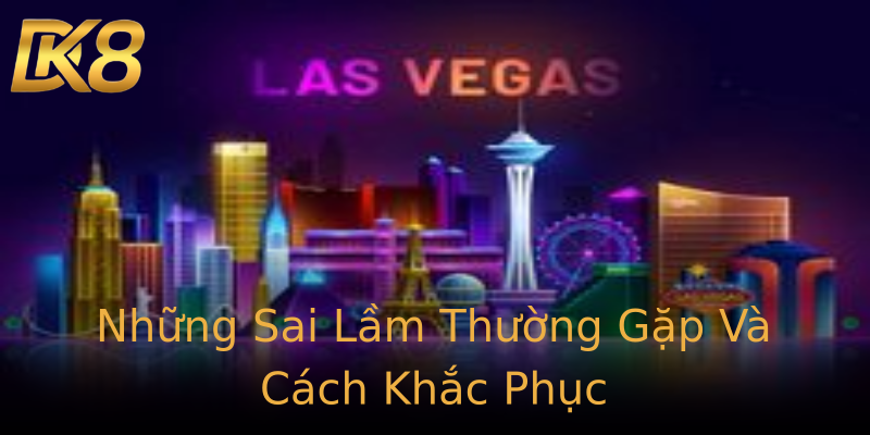 Những Sai Lầm Thường Gặp Và Cách Khắc Phục Những Sai Lầm Thường Gặp Và Cách Khắc Phục