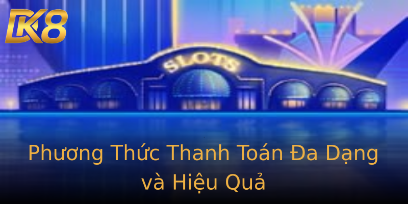 Phương Thức Thanh Toán Đa Dạng và Hiệu Quả Phương Thức Thanh Toán Đa Dạng và Hiệu Quả