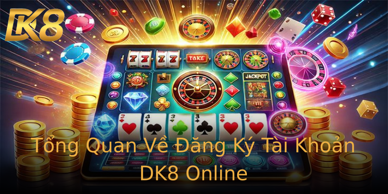 Tổng Quan Về Đăng Ký Tài Khoản DK8 Online Tổng Quan Về Đăng Ký Tài Khoản DK8 Online