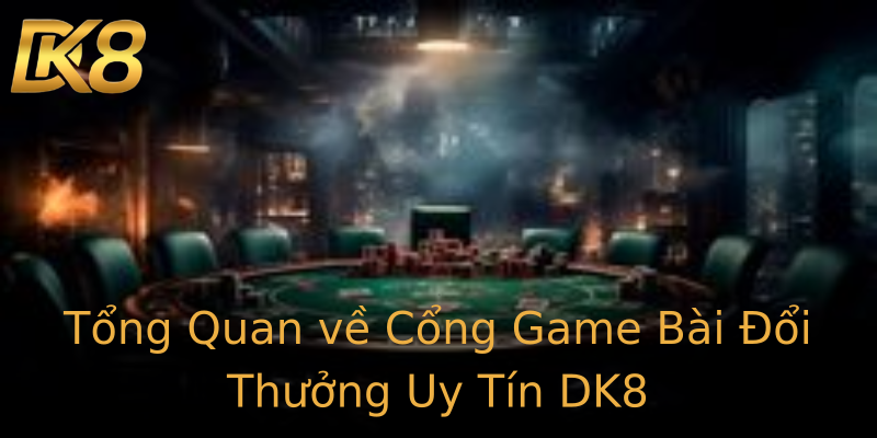 Tổng Quan về Cổng Game Bài Đổi Thưởng Uy Tín DK8 Tổng Quan về Cổng Game Bài Đổi Thưởng Uy Tín DK8