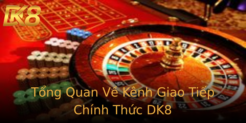 Tổng Quan Về Kênh Giao Tiếp Chính Thức DK8 Tổng Quan Về Kênh Giao Tiếp Chính Thức DK8