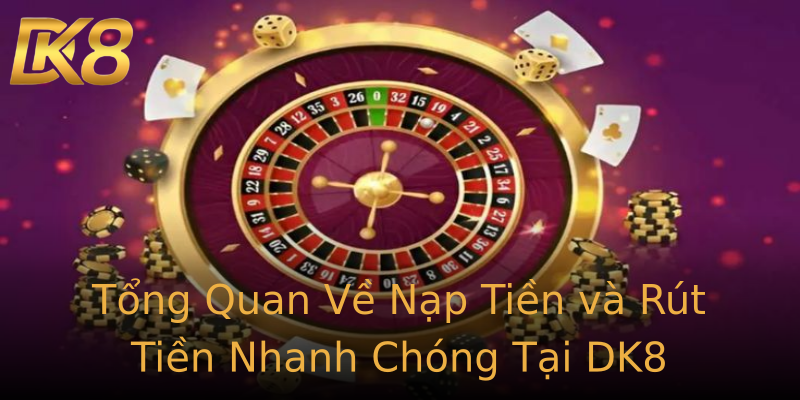 Tổng Quan Về Nạp Tiền và Rút Tiền Nhanh Chóng Tại DK8 Tổng Quan Về Nạp Tiền và Rút Tiền Nhanh Chóng Tại DK8