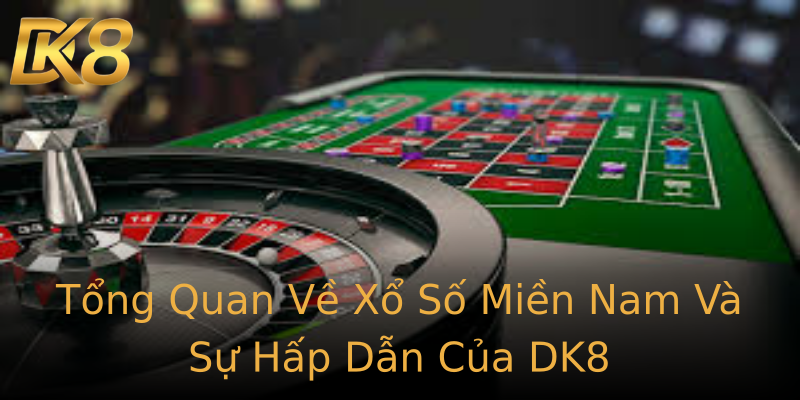 Tổng Quan Về Xổ Số Miền Nam Và Sự Hấp Dẫn Của DK8 Tổng Quan Về Xổ Số Miền Nam Và Sự Hấp Dẫn Của DK8