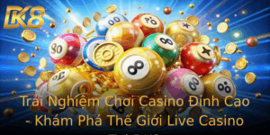 Trai Nghiem Choi Casino Inh Cao Kham Pha The Gioi Live Casino Tai Dk8 1