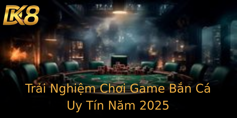 Trải Nghiệm Chơi Game Bắn Cá Uy Tín Năm 2025 Trải Nghiệm Chơi Game Bắn Cá Uy Tín Năm 2025