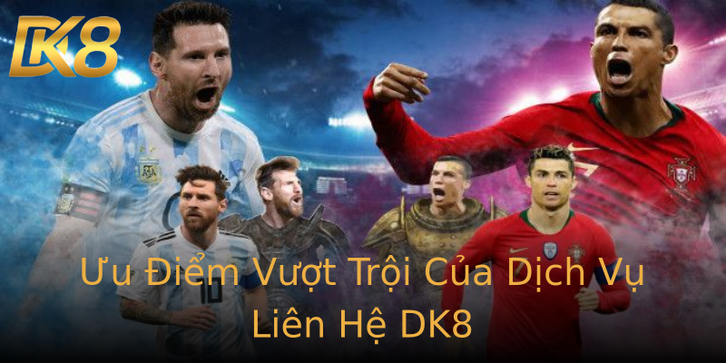 Ưu Điểm Vượt Trội Của Dịch Vụ Liên Hệ DK8 Ưu Điểm Vượt Trội Của Dịch Vụ Liên Hệ DK8