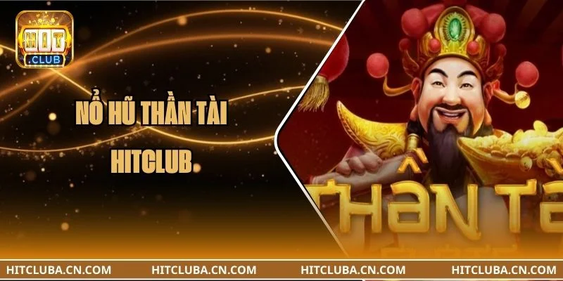 Nổ Hũ Thần Tài HITCLUB: Kỹ Thuật Đập Hũ Giật Jackpot Đậm